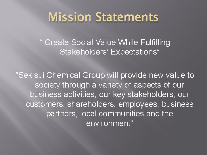 Mission Statements “ Create Social Value While Fulfilling Stakeholders’ Expectations” “Sekisui Chemical Group will