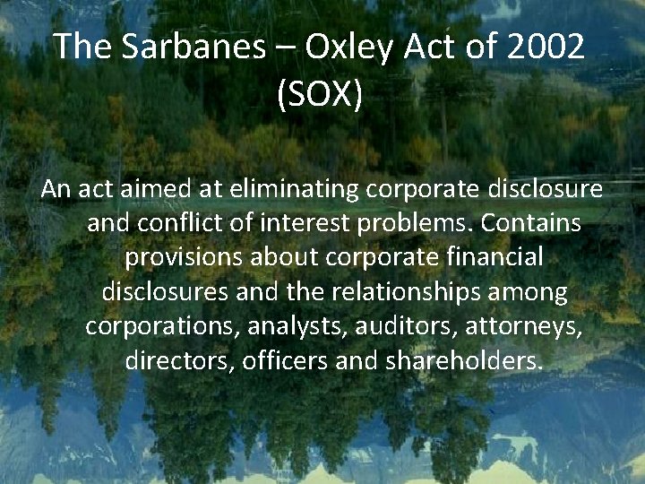 The Sarbanes – Oxley Act of 2002 (SOX) An act aimed at eliminating corporate