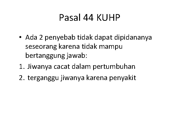 Pasal 44 KUHP • Ada 2 penyebab tidak dapat dipidananya seseorang karena tidak mampu