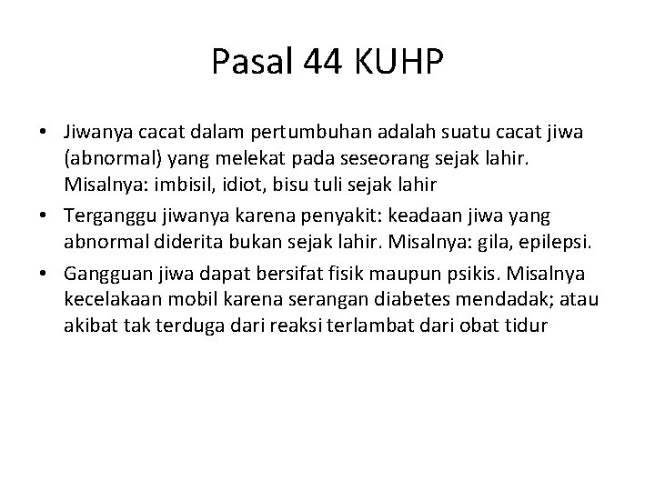 Pasal 44 KUHP • Jiwanya cacat dalam pertumbuhan adalah suatu cacat jiwa (abnormal) yang