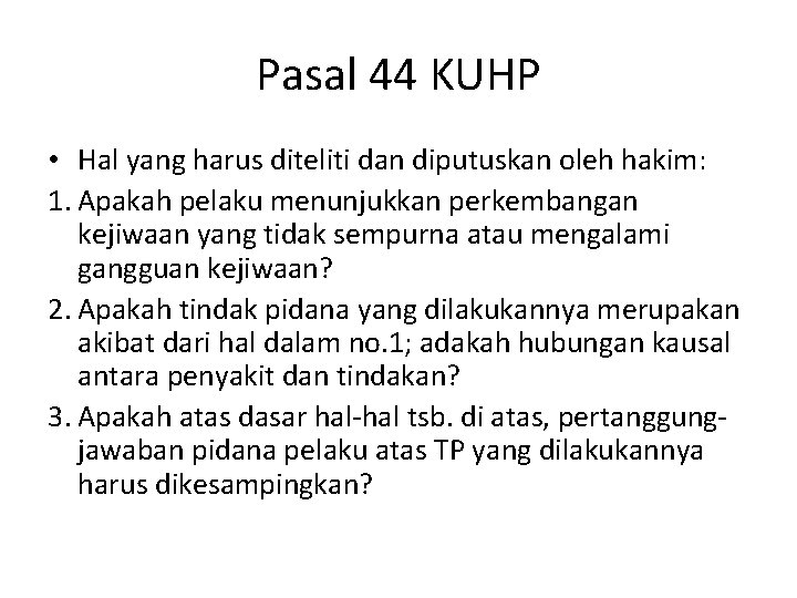 Pasal 44 KUHP • Hal yang harus diteliti dan diputuskan oleh hakim: 1. Apakah