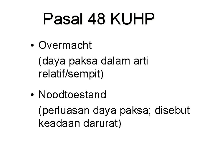 Pasal 48 KUHP • Overmacht (daya paksa dalam arti relatif/sempit) • Noodtoestand (perluasan daya