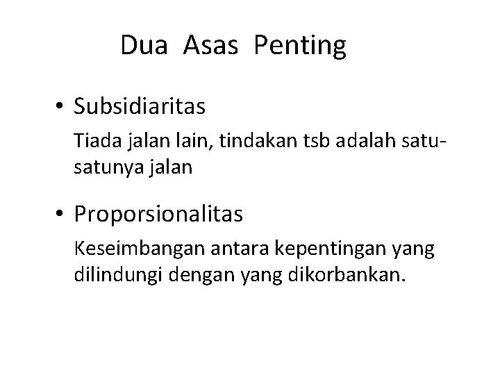 Dua Asas Penting • Subsidiaritas Tiada jalan lain, tindakan tsb adalah satunya jalan •