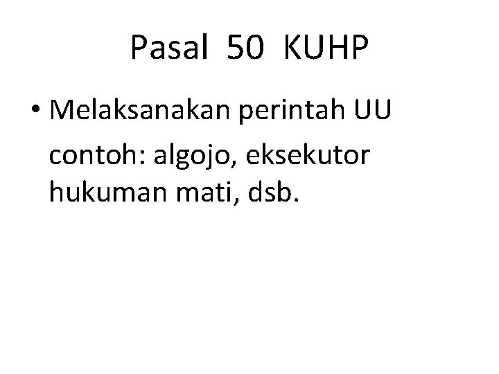 Pasal 50 KUHP • Melaksanakan perintah UU contoh: algojo, eksekutor hukuman mati, dsb. 