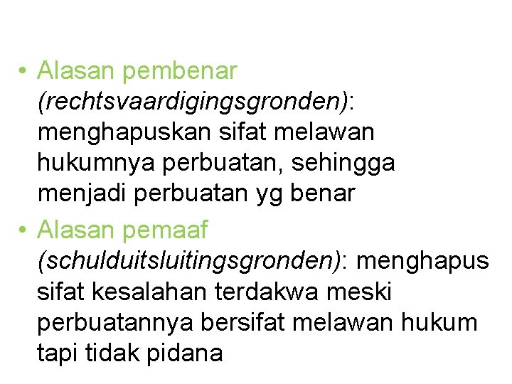  • Alasan pembenar (rechtsvaardigingsgronden): menghapuskan sifat melawan hukumnya perbuatan, sehingga menjadi perbuatan yg