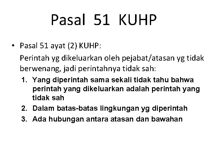 Pasal 51 KUHP • Pasal 51 ayat (2) KUHP: Perintah yg dikeluarkan oleh pejabat/atasan