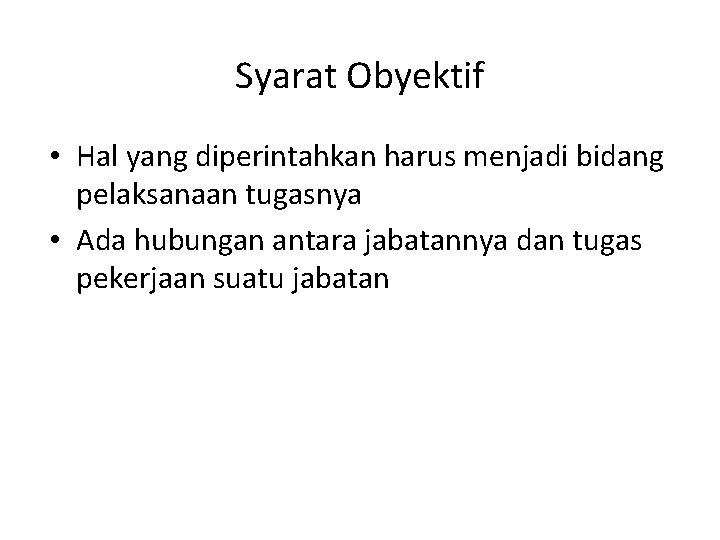 Syarat Obyektif • Hal yang diperintahkan harus menjadi bidang pelaksanaan tugasnya • Ada hubungan