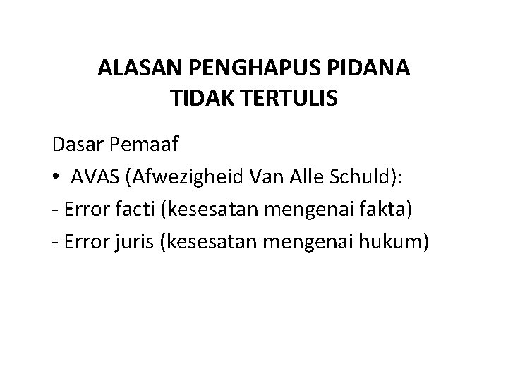 ALASAN PENGHAPUS PIDANA TIDAK TERTULIS Dasar Pemaaf • AVAS (Afwezigheid Van Alle Schuld): -