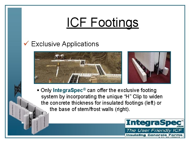 ICF Footings ü Exclusive Applications § Only Integra. Spec® can offer the exclusive footing