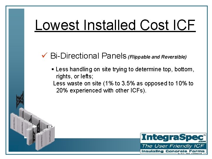 Lowest Installed Cost ICF ü Bi-Directional Panels (Flippable and Reversible) § Less handling on