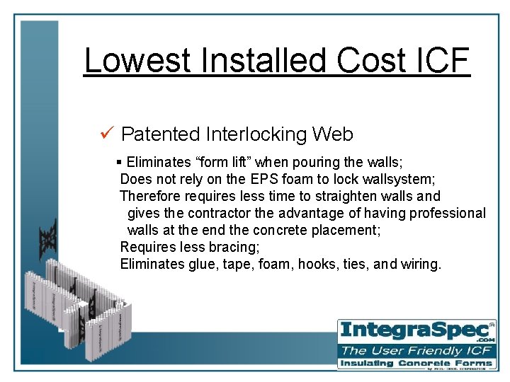 Lowest Installed Cost ICF ü Patented Interlocking Web § Eliminates “form lift” when pouring