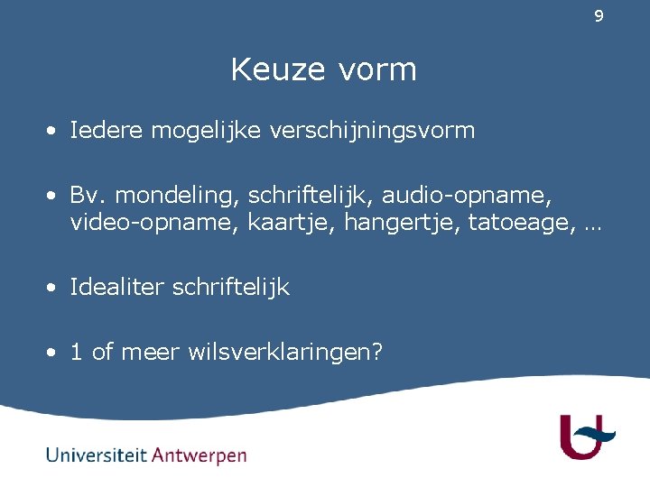 9 Keuze vorm • Iedere mogelijke verschijningsvorm • Bv. mondeling, schriftelijk, audio-opname, video-opname, kaartje,