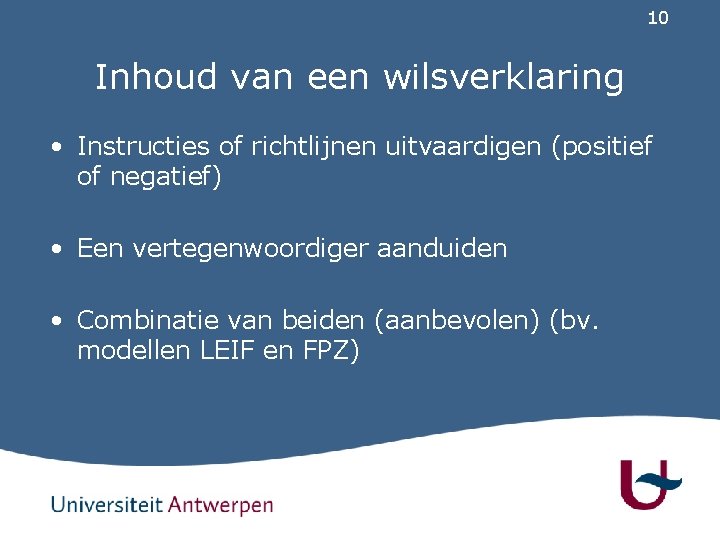 10 Inhoud van een wilsverklaring • Instructies of richtlijnen uitvaardigen (positief of negatief) •