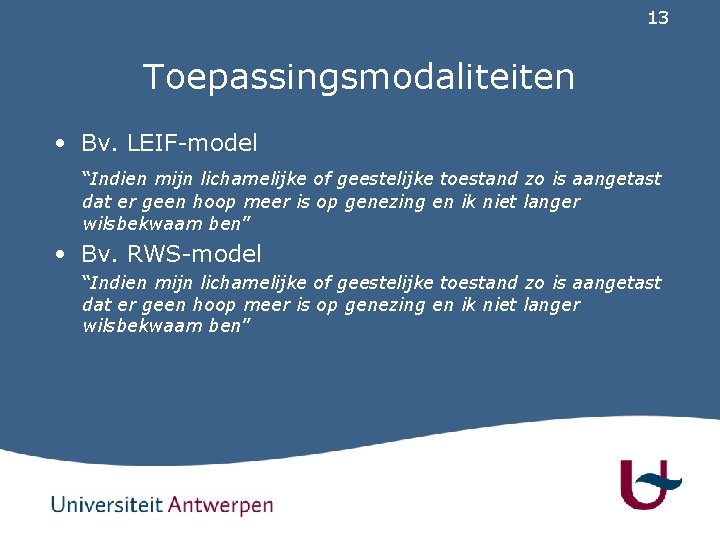 13 Toepassingsmodaliteiten • Bv. LEIF-model “Indien mijn lichamelijke of geestelijke toestand zo is aangetast