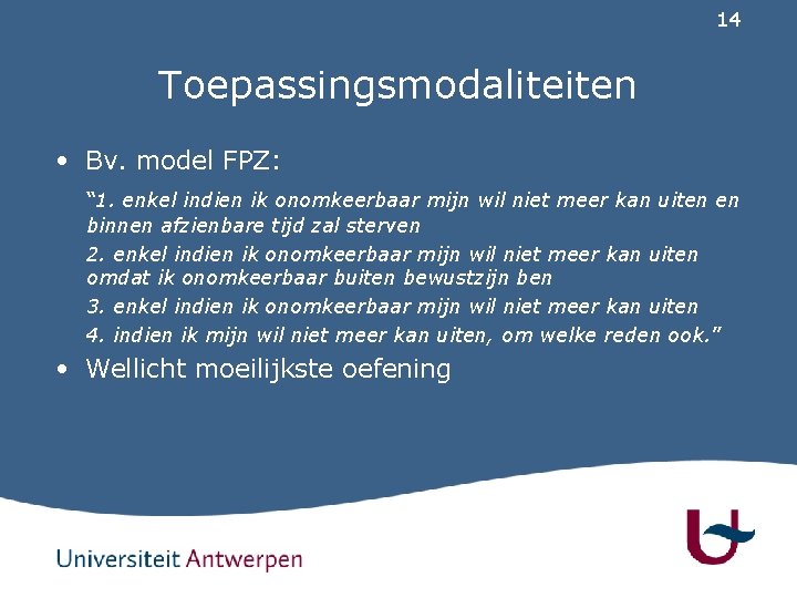 14 Toepassingsmodaliteiten • Bv. model FPZ: “ 1. enkel indien ik onomkeerbaar mijn wil