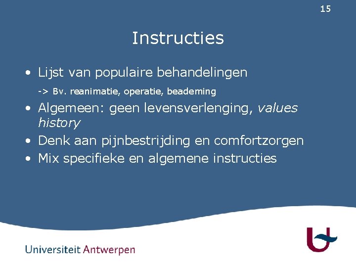 15 Instructies • Lijst van populaire behandelingen -> Bv. reanimatie, operatie, beademing • Algemeen: