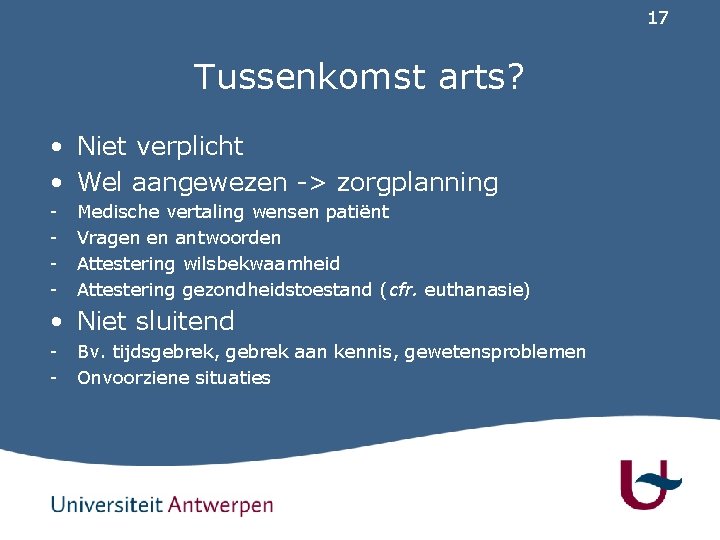 17 Tussenkomst arts? • Niet verplicht • Wel aangewezen -> zorgplanning - Medische vertaling