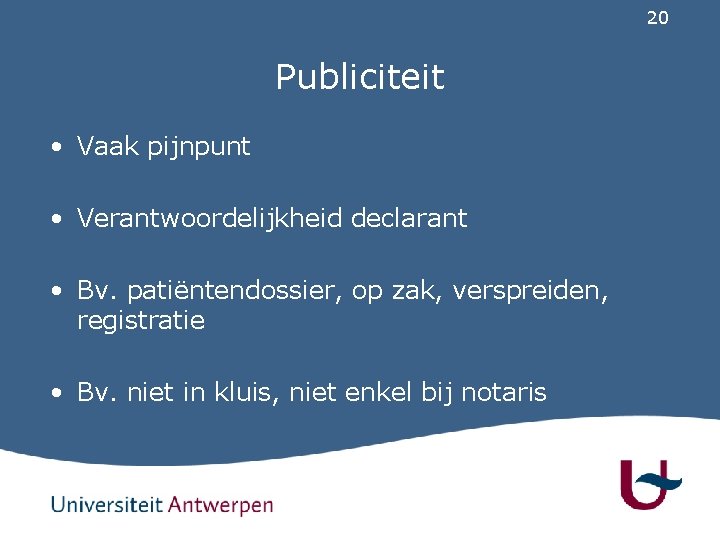 20 Publiciteit • Vaak pijnpunt • Verantwoordelijkheid declarant • Bv. patiëntendossier, op zak, verspreiden,