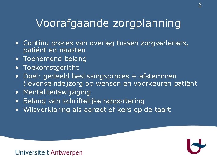 2 Voorafgaande zorgplanning • Continu proces van overleg tussen zorgverleners, patiënt en naasten •