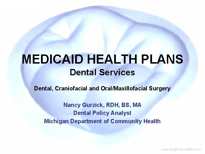 MEDICAID HEALTH PLANS Dental Services Dental, Craniofacial and Oral/Maxillofacial Surgery Nancy Gurzick, RDH, BS,