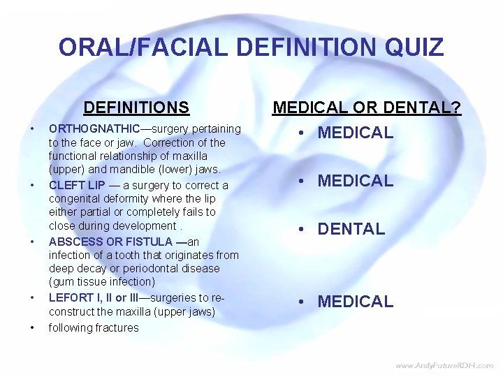 ORAL/FACIAL DEFINITION QUIZ DEFINITIONS • • • ORTHOGNATHIC—surgery pertaining to the face or jaw. ORAL/FACIAL DEFINITION QUIZ DEFINITIONS • • • ORTHOGNATHIC—surgery pertaining to the face or jaw.