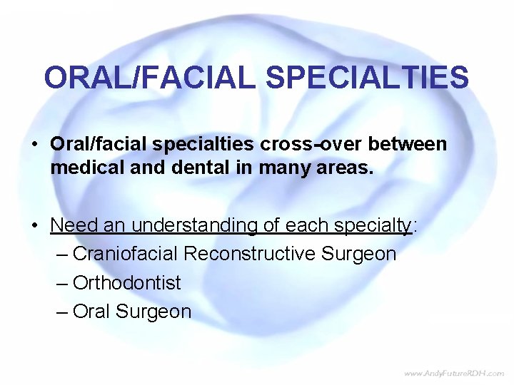 ORAL/FACIAL SPECIALTIES • Oral/facial specialties cross-over between medical and dental in many areas. •