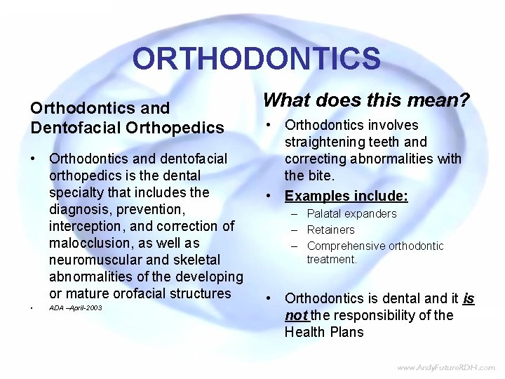 ORTHODONTICS Orthodontics and Dentofacial Orthopedics • Orthodontics and dentofacial orthopedics is the dental specialty