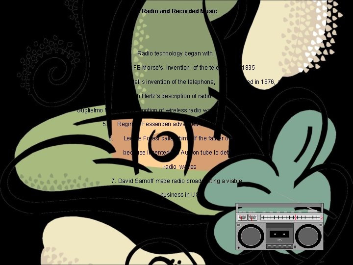 3. Radio and Recorded Music Radio technology began with : 1. 2. Samuel FB