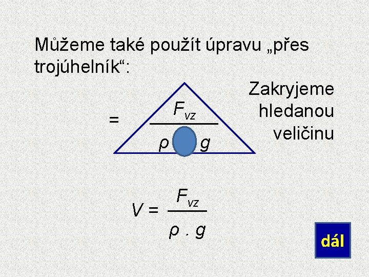 Můžeme také použít úpravu „přes trojúhelník“: Zakryjeme Fvz hledanou = veličinu ρ V g