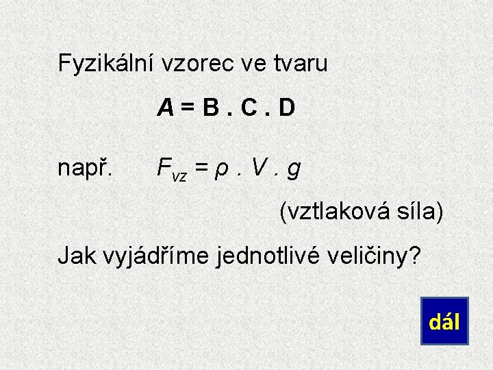 Fyzikální vzorec ve tvaru A=B. C. D např. Fvz = ρ. V. g (vztlaková
