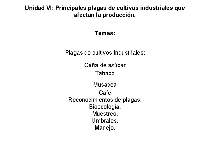 Unidad VI: Principales plagas de cultivos industriales que afectan la producción. Temas: Plagas de