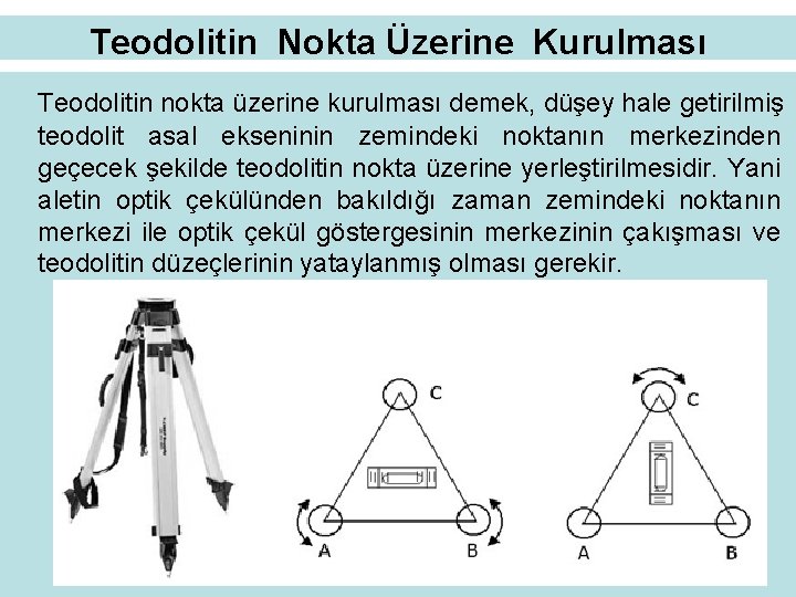 Teodolitin Nokta Üzerine Kurulması Teodolitin nokta üzerine kurulması demek, düşey hale getirilmiş teodolit asal