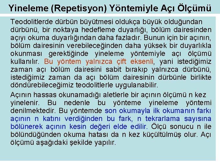 Yineleme (Repetisyon) Yöntemiyle Açı Ölçümü Teodolitlerde dürbün büyütmesi oldukça büyük olduğundan dürbünü, bir noktaya