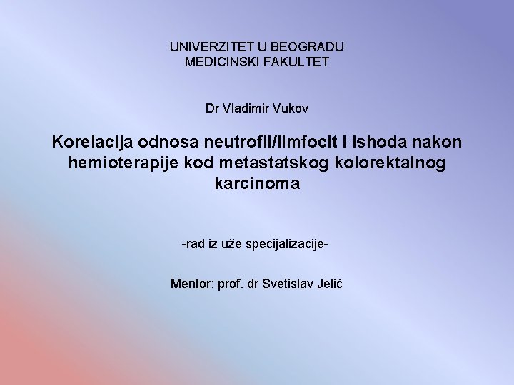 UNIVERZITET U BEOGRADU MEDICINSKI FAKULTET Dr Vladimir Vukov Korelacija odnosa neutrofil/limfocit i ishoda nakon