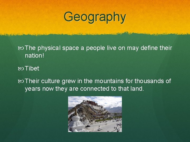 Geography The physical space a people live on may define their nation! Tibet Their