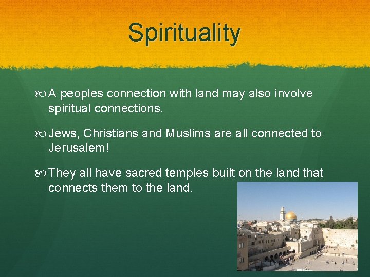 Spirituality A peoples connection with land may also involve spiritual connections. Jews, Christians and