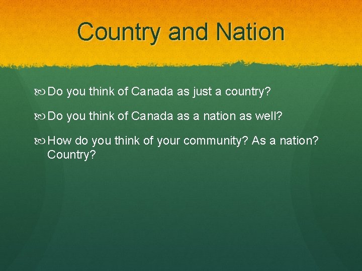 Country and Nation Do you think of Canada as just a country? Do you