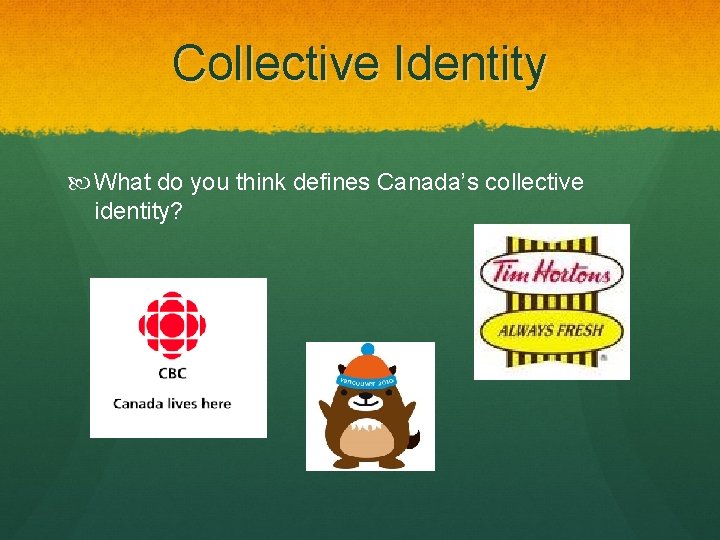 Collective Identity What do you think defines Canada’s collective identity? 