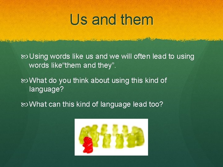 Us and them Using words like us and we will often lead to using