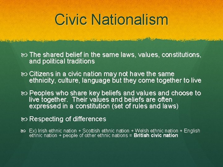 Civic Nationalism The shared belief in the same laws, values, constitutions, and political traditions