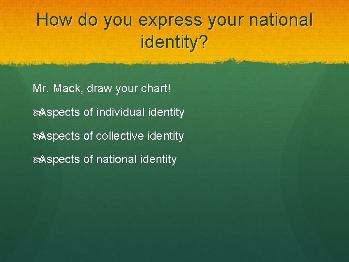 How do you express your national identity? Mr. Mack, draw your chart! Aspects of