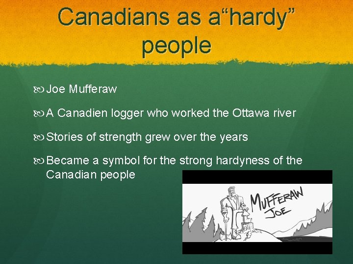 Canadians as a“hardy” people Joe Mufferaw A Canadien logger who worked the Ottawa river