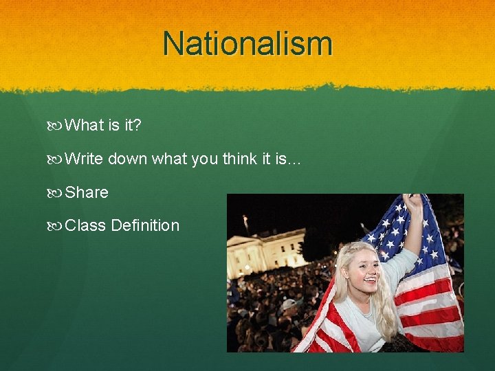 Nationalism What is it? Write down what you think it is… Share Class Definition