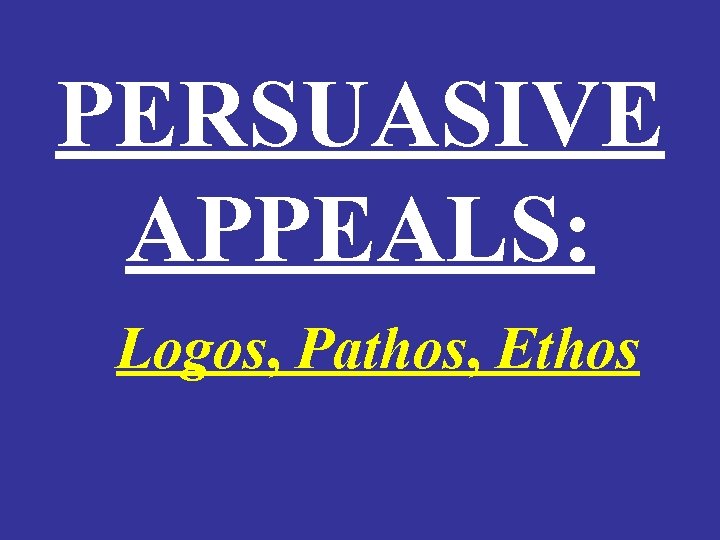 PERSUASIVE APPEALS: Logos, Pathos, Ethos 