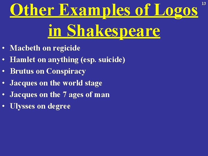 Other Examples of Logos in Shakespeare 13 • • • Macbeth on regicide Hamlet