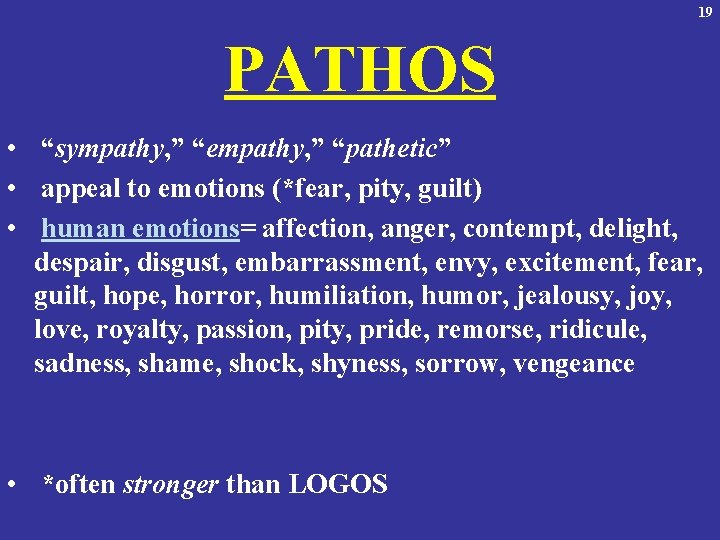 19 PATHOS • “sympathy, ” “empathy, ” “pathetic” • appeal to emotions (*fear, pity,