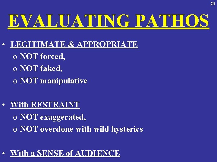 20 EVALUATING PATHOS • LEGITIMATE & APPROPRIATE o NOT forced, o NOT faked, o