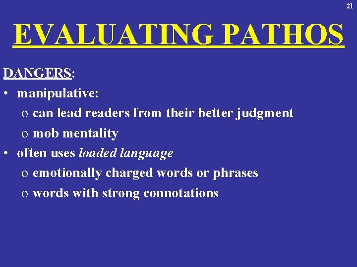 21 EVALUATING PATHOS DANGERS: • manipulative: o can lead readers from their better judgment