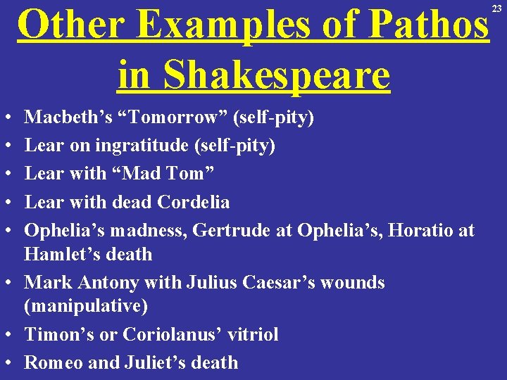 Other Examples of Pathos in Shakespeare 23 • • • Macbeth’s “Tomorrow” (self-pity) Lear