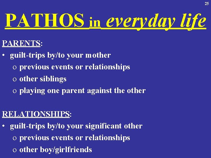 25 PATHOS in everyday life PARENTS: • guilt-trips by/to your mother o previous events